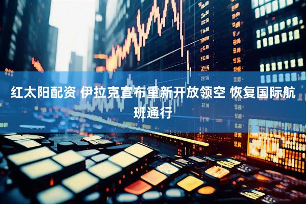红太阳配资 伊拉克宣布重新开放领空 恢复国际航班通行
